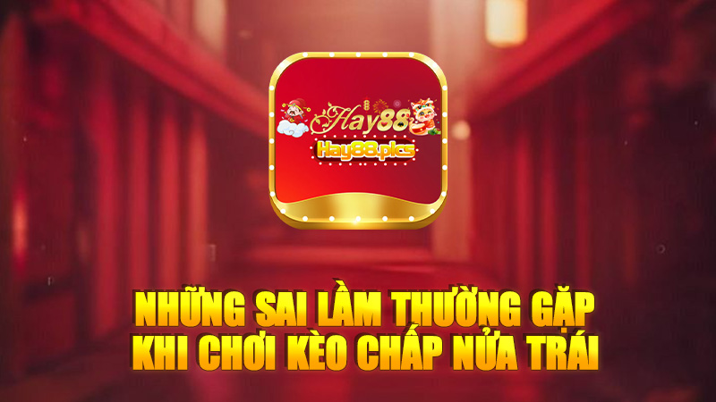 Những sai lầm thường gặp khi chơi kèo chấp nửa trái