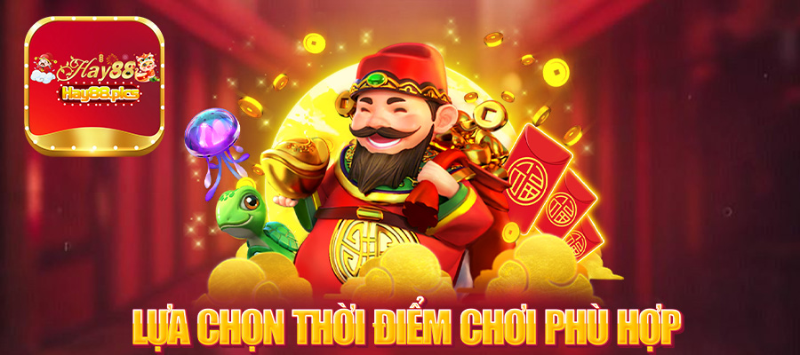 Lựa chọn thời điểm chơi phù hợp với nổ hũ Hay88
